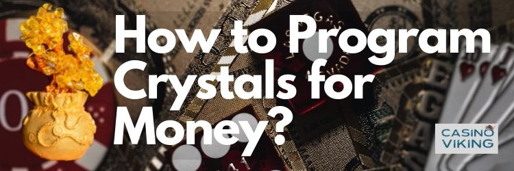 How to Program Crystals for Money?