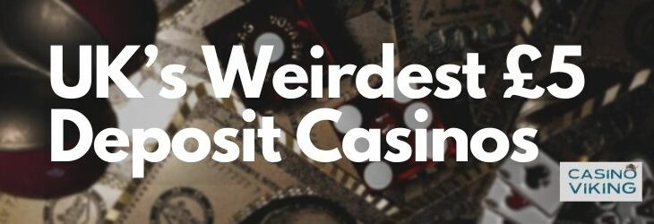 UK’s Weirdest £5 Deposit Casinos (1)