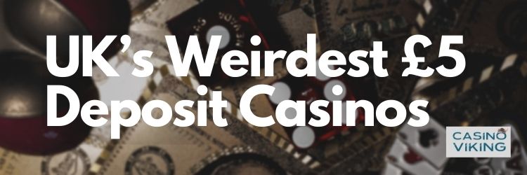 UK’s Weirdest £5 Deposit Casinos (1)